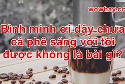 Hợp Âm Bình Minh Ơi Dậy Chưa Cà Phê Sáng Với Tôi Được Không